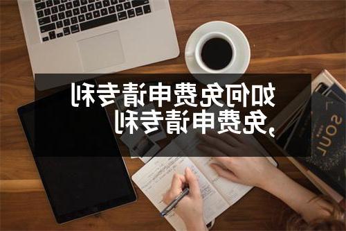 如何免费申请专利,免费申请专利