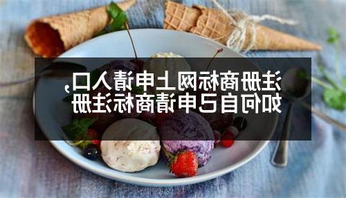 注册商标网上申请入口,如何自己申请商标注册